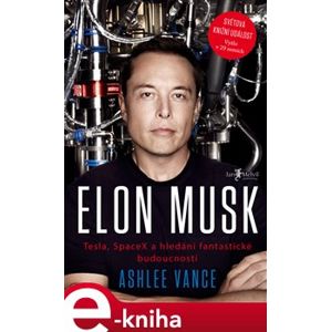 Elon Musk. Tesla, SpaceX a hledání fantastické budoucnosti - Ashlee Vance e-kniha