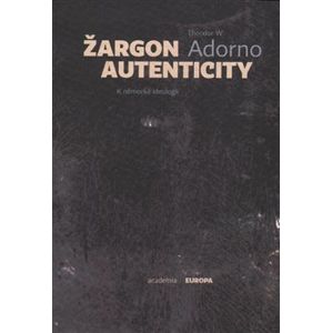 Žargon autenticity. K německé ideologii - Theodore W. Adorno