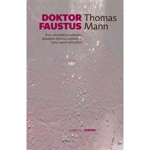 Doktor Faustus. Život německého hudebního skladatele Adriana Leverkühna, který vypráví jeho přítel - Thomas Mann