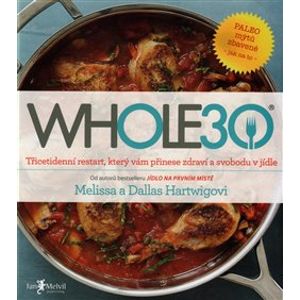 WHOLE30. průvodce zdravotním restartem, který vám přinese svobodu v jídle - Melissa a Dallas Hartwigovi
