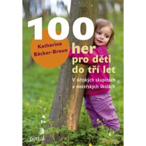 100 her pro děti do tří let. V dětských skupinách a mateřských školách - Katharina Bäcker-Braun