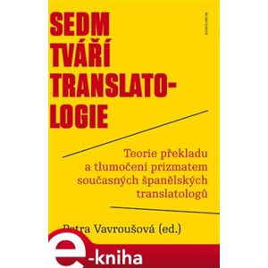 Sedm tváří translatologie. Teorie překladu a tlumočení prizmatem současných španělských translatologů e-kniha