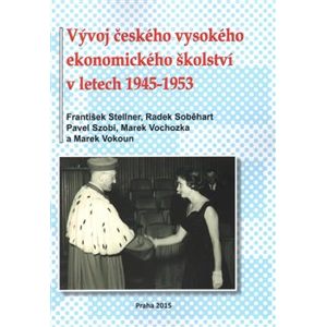 Vývoj českého vysokého ekonomického školství v letech 1945-1953 - Marek Vokoun, Radek Soběhart, Marek Vochozka, Pavel Szobi, František Stellner