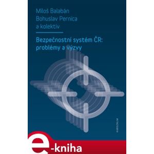 Bezpečnostní systém ČR: problémy a výzvy - kol., Miloš Balabán, Bohuslav Pernica e-kniha