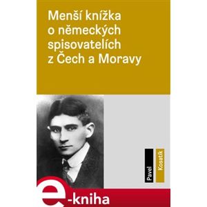 Menší knížka o německých spisovatelích z Čech a Moravy - Pavel Kosatík e-kniha