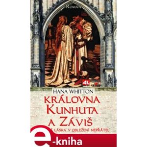 Královna Kunhuta a Záviš. vášnivá láska v obležení nepřátel - Hana Whitton e-kniha