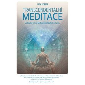 Transcendentální meditace. Základní učení Maharišiho Maheše Jógiho - Jack Forem