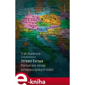 Střední Evropa. Komparace vývoje středoevropských států - Irah Kučerová e-kniha