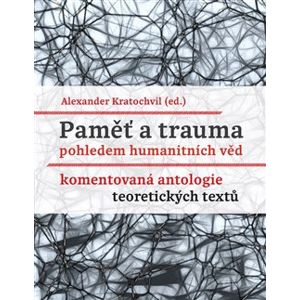 Paměť a trauma pohledem humanitních věd. Komentovaná antologie teoretických textů
