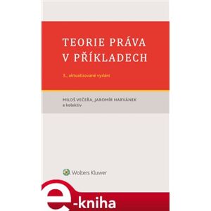 Teorie práva v příkladech (3., aktualizované vydání) - kolektiv autorů, Miloš Večeřa e-kniha
