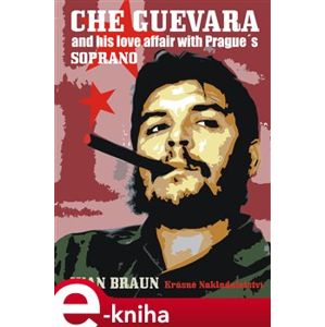 Che Guevara and his love affair with Prague’s SOPRANO - Juan Braun e-kniha