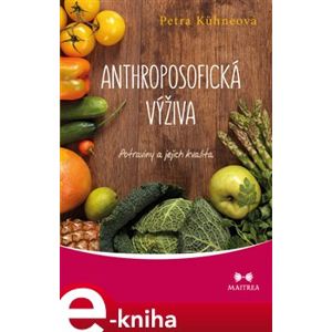 Anthroposofická výživa. Potraviny a jejich kvalita - Petra Kühneová e-kniha