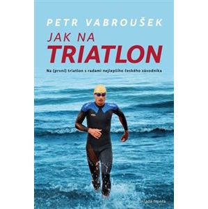 Jak na triatlon. Na (první) triatlon s radami nejlepšího českého závodníka - Petr Vabroušek