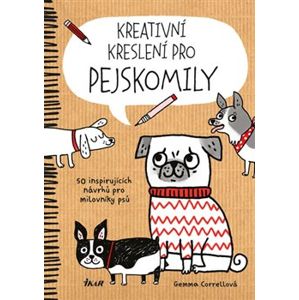 Kreativní kreslení pro pejskomily. 50 inspirujících návrhů pro milovníky psů - Gemma Correllová