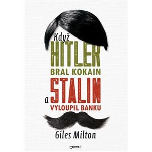 Když Hitler bral kokain a Stalin vyloupil banku - Giles Milton