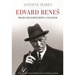 Edvard Beneš - Drama mezi Hitlerem a Stalinem - Antoine Marés