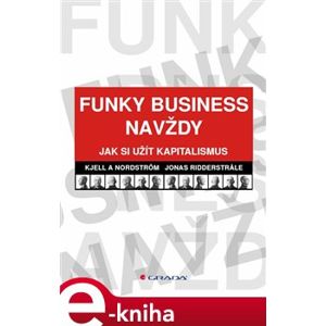 Funky Business navždy. Jak si užít kapitalismus - Kjell A Nordström, Jonas Ridderstrale e-kniha