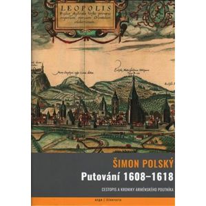Putování 1608-1618. Cestopis a kroniky arménského poutníka - Šimon Polský (Lehaci)