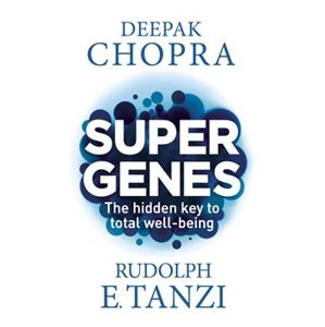 Super Genes. The hidden key to total well-being - Rudolph E. Tanzi, Deepak Chopra