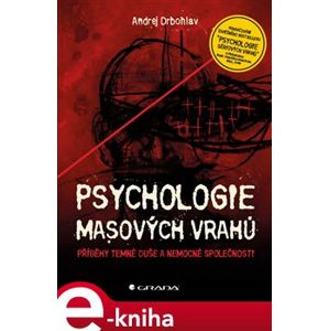 Psychologie masových vrahů. Příběhy temné duše a nemocné společnosti - Andrej Drbohlav