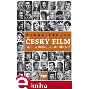 Český film. Herci a herečky/ III. díl S–Ž - Miloš Fikejz e-kniha