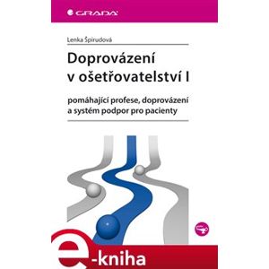 Doprovázení v ošetřovatelství I. pomáhající profese, doprovázení a systém podpor pro pacienty - Lenka Špirudová e-kniha