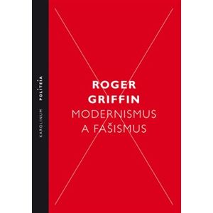 Modernismus a fašismus. Pocit začátku za Mussoliniho a Hitlera - Roger Griffin