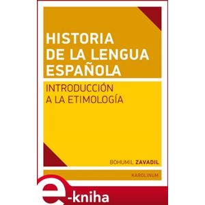 Historia de la lengua espaňola. Introducción a la Etimología - Bohumil Zavadil e-kniha
