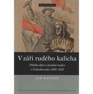 V záři rudého kalicha. Politika dějin a husitská tradice v Československu 1948-1956 - Jan Randák