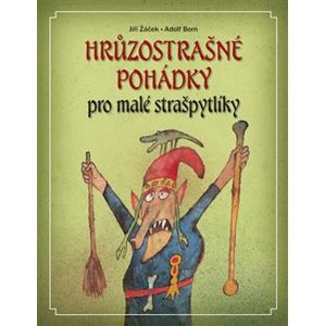 Hrůzostrašné pohádky pro malé strašpytlíky - Jiří Žáček