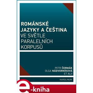 Románské jazyky a čeština ve světle paralelních korpusů - Olga Nádvorníková, Petr Čermák e-kniha