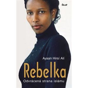 Rebelka. Odvrácená strana islámu - Ayaan Hirsi Ali