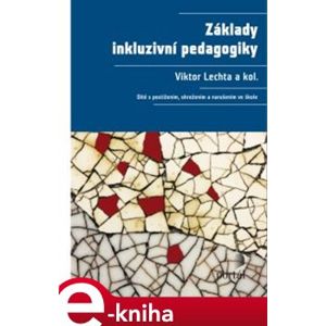 Základy inkluzivní pedagogiky. Dítě s postižením, narušením a ohrožením ve škole - kol., Viktor Lechta e-kniha