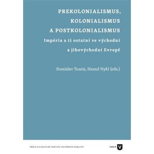 Prekolonialismus, kolonialismus, postkolonialismus. Impéria a ti ostatní ve východní a jihovýchodní Evropě