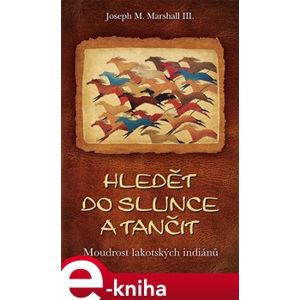 Hledět do slunce a tančit. Moudrost lakotských indiánů - Joseph M. Marshall III. e-kniha