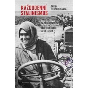 Každodenní stalinismus. Obyčejný život v neobyčejné době: Sovětské Rusko ve 30. letech - Sheila Fitzpatricková