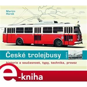 České trolejbusy. historie a současnost, typy, technika, provoz - Martin Harák e-kniha
