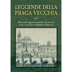 Leggende della Praga vecchia. Basato sulle leggende tramandate nel corso dei secoli e racccontate da Magdalena Wagnerová - Magdalena Wagnerová