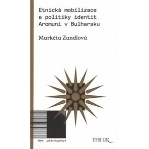 Etnická mobilizace a politiky identit. Aromuni v Bulharsku - Markéta Zandlová