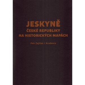 Jeskyně České republiky na historických mapách - Petr Zajíček