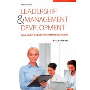 Leadership & management development. Role, úlohy a kompetence managerů a lídrů - Ivana Pilařová