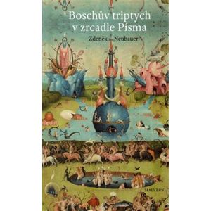 Boschův triptych v zrcadle Písma. „Zahrada pozemských rozkoší“, nebo „Třetí den stvoření? - Zdeněk Neubauer