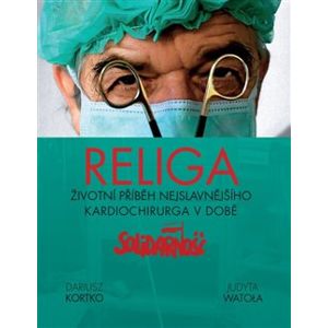 Religa. Životní příběh nejslavnějšího kardiochirurga v době Solidarnośći - Dariusz Kortko, Judyta Watola