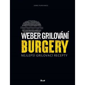 Weber grilování: Burgery. Nejlepší grilovací recepty - Jamie Purviance