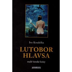 Lutobor Hlavsa - malíř ženské krásy - Ivo Koudelka