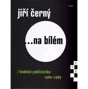Jiří Černý... na bílém 3. Hudební publicistika 1980–1989 - Jiří Černý