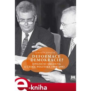 Deformace demokracie?. Opoziční smlouva a česká politika 1998–2002 - Lubomír Kopeček e-kniha