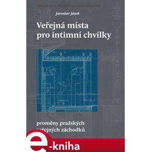 Veřejná místa pro intimní chvilky. proměny pražských veřejných záchodků - Jaroslav Jásek e-kniha