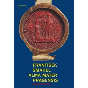Alma mater Pragensis / Studie k počátkům Univerzity Karlovy - František Šmahel