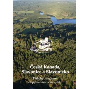 Česká Kanada, Slavonice a Slavonicko. Příběhy z regionu a tipy na turistické výlety - kol., Zdeněk Bauer